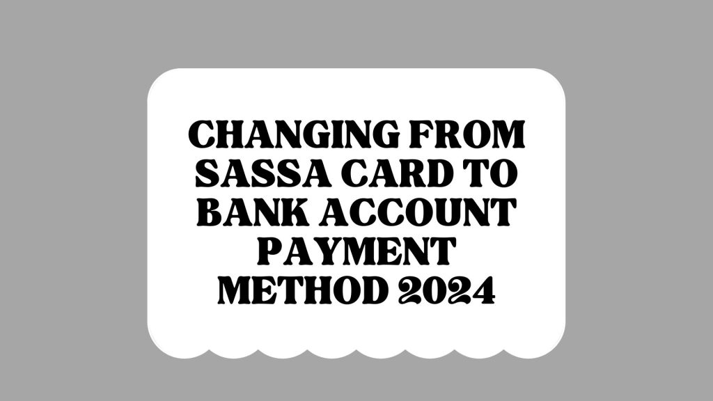 Changing from SASSA Card to Bank Account Payment Method 2024