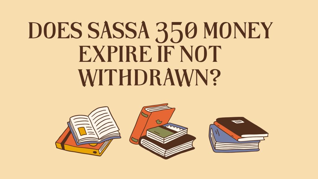 Does SASSA 350 money expire if not withdrawn