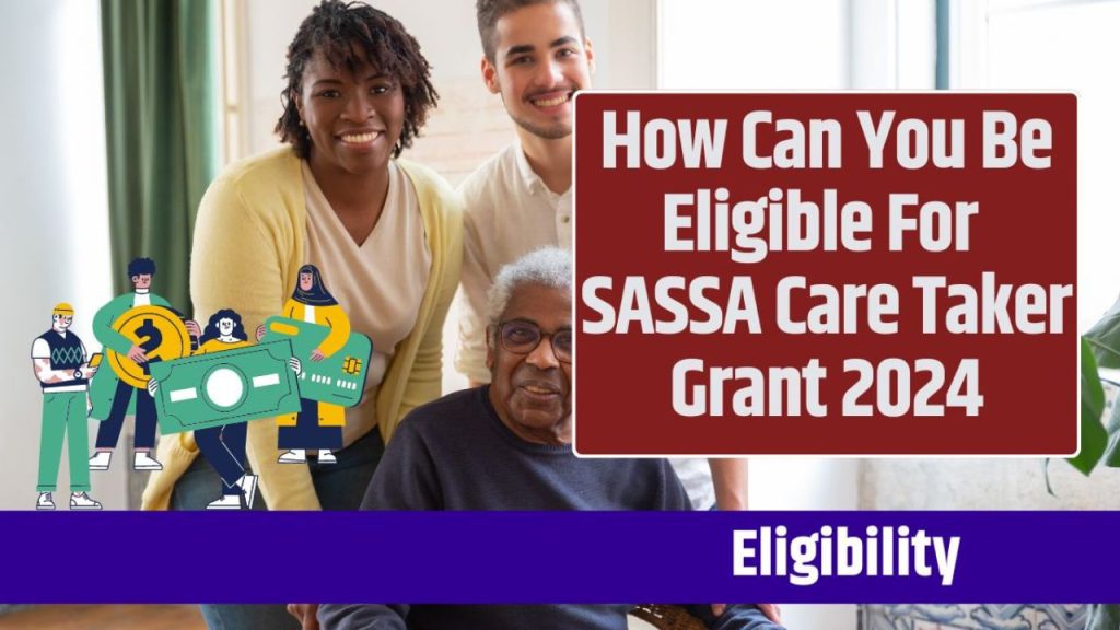 How Can You Be Eligible For SASSA Care Taker Grant 2024