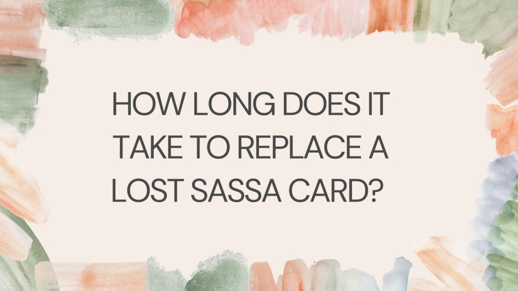 How long does it take to replace a lost Sassa card