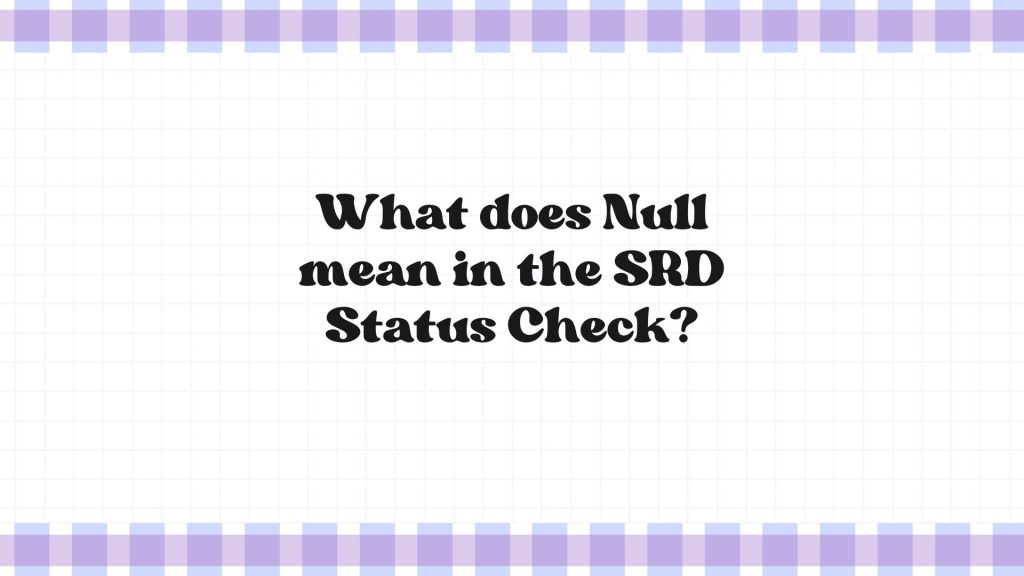 What does Null mean in the SRD Status Check