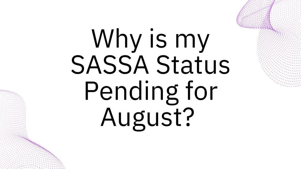 Why is my SASSA Status Pending for August